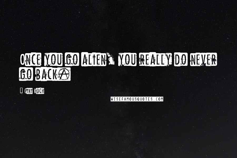 Gini Koch quotes: Once you go alien, you really do never go back.