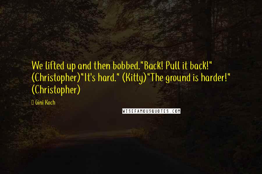 Gini Koch quotes: We lifted up and then bobbed."Back! Pull it back!" (Christopher)"It's hard." (Kitty)"The ground is harder!" (Christopher)
