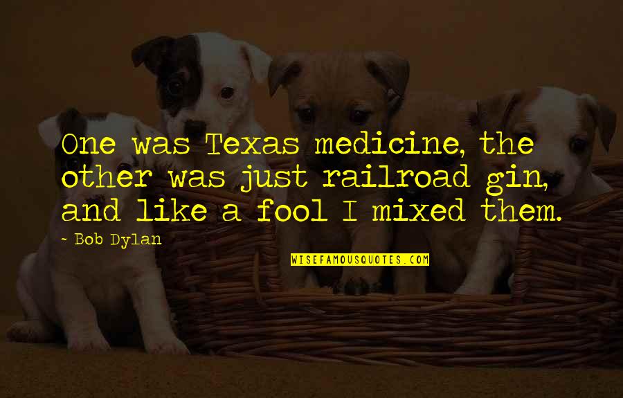 Gin'i Quotes By Bob Dylan: One was Texas medicine, the other was just