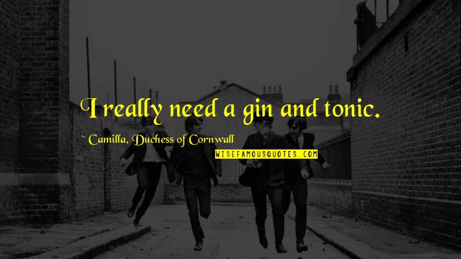 Gin'i Quotes By Camilla, Duchess Of Cornwall: I really need a gin and tonic.
