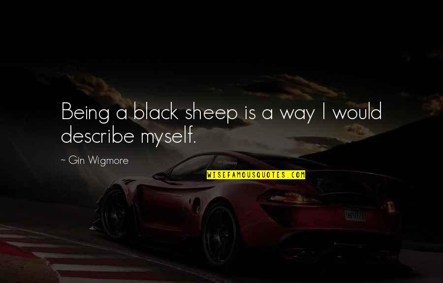 Gin'i Quotes By Gin Wigmore: Being a black sheep is a way I