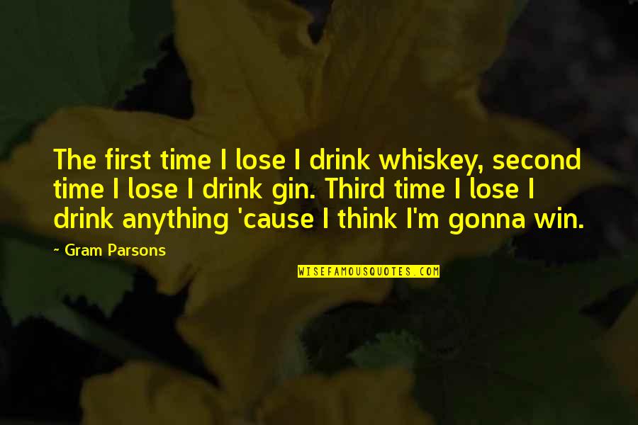 Gin'i Quotes By Gram Parsons: The first time I lose I drink whiskey,