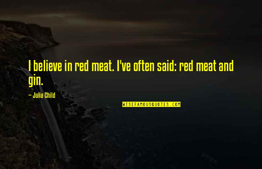 Gin'i Quotes By Julia Child: I believe in red meat. I've often said: