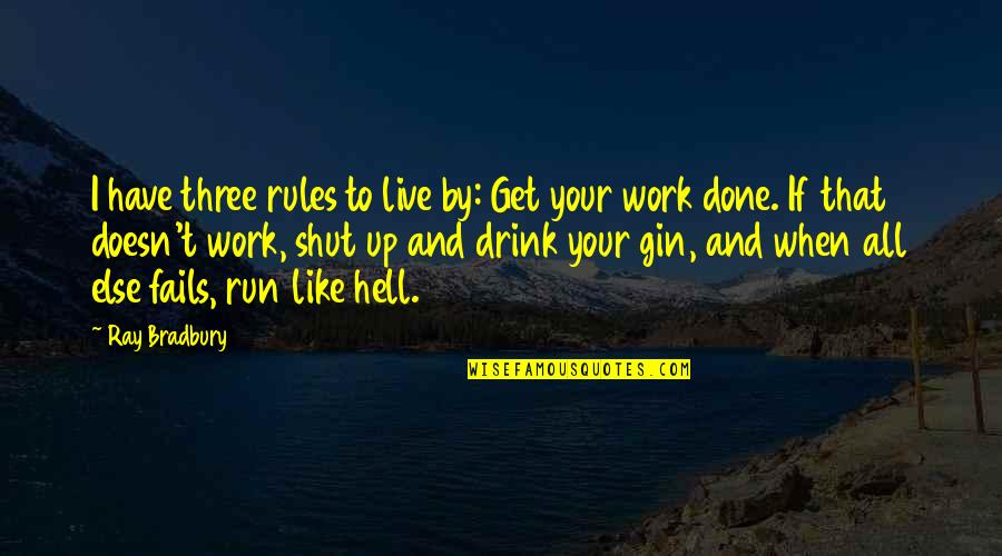 Gin'i Quotes By Ray Bradbury: I have three rules to live by: Get