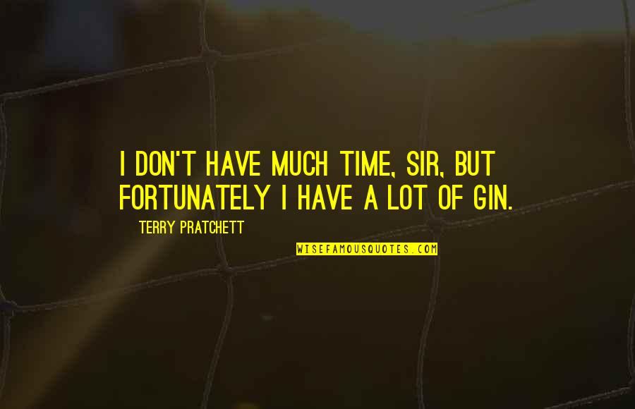 Gin'i Quotes By Terry Pratchett: I don't have much time, sir, but fortunately