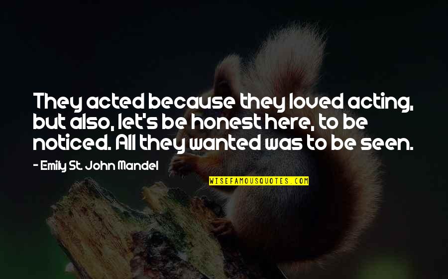 Ginian Quotes By Emily St. John Mandel: They acted because they loved acting, but also,