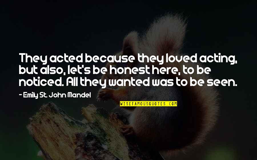 Ginian Quotes By Emily St. John Mandel: They acted because they loved acting, but also, Ginian Quotes By Emily St. John Mandel: They acted because they loved acting, but also,