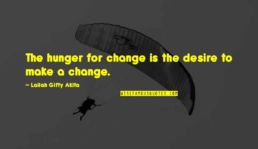 Ginika Hawkins Quotes By Lailah Gifty Akita: The hunger for change is the desire to