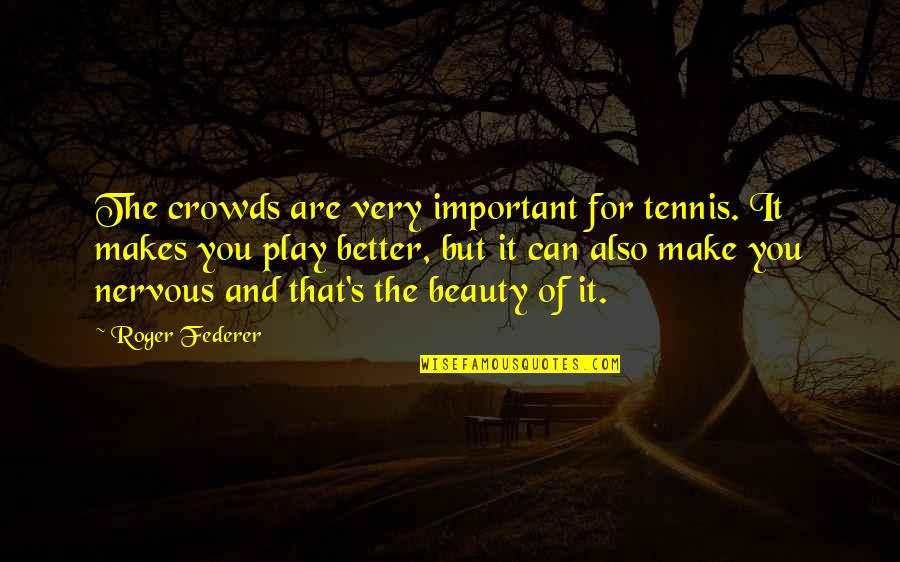 Ginika Oparaji Quotes By Roger Federer: The crowds are very important for tennis. It Ginika Oparaji Quotes By Roger Federer: The crowds are very important for tennis. It