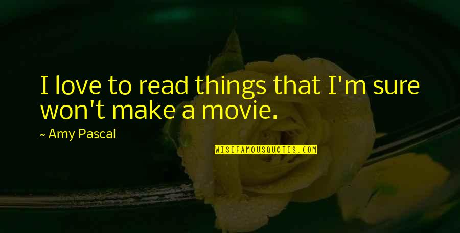 Ginina Stevenson Quotes By Amy Pascal: I love to read things that I'm sure