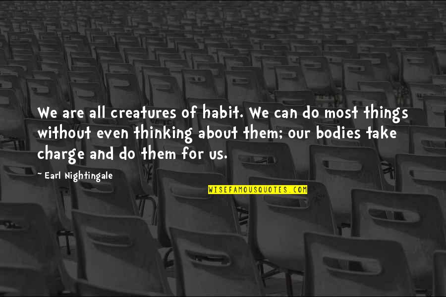 Ginina Stevenson Quotes By Earl Nightingale: We are all creatures of habit. We can Ginina Stevenson Quotes By Earl Nightingale: We are all creatures of habit. We can