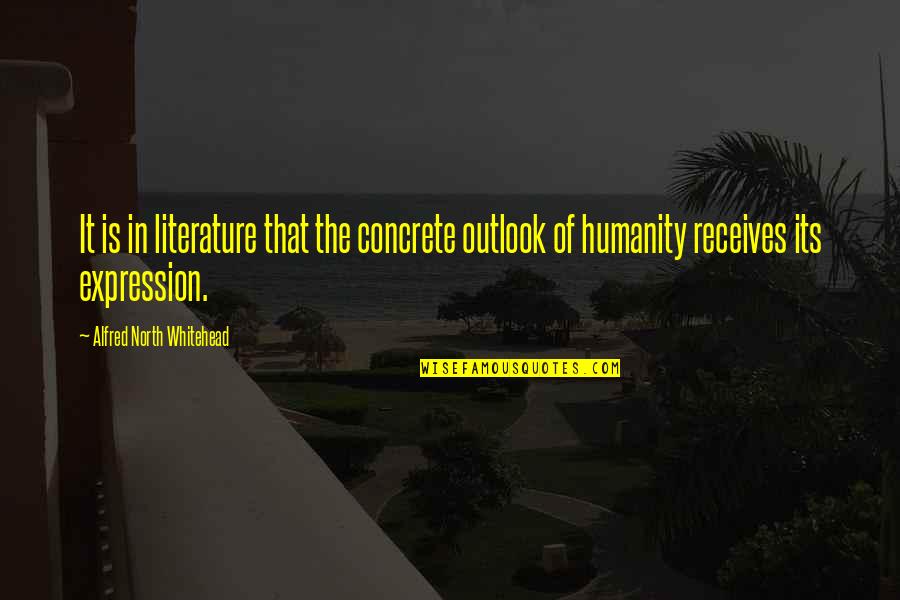 Ginisova Quotes By Alfred North Whitehead: It is in literature that the concrete outlook Ginisova Quotes By Alfred North Whitehead: It is in literature that the concrete outlook