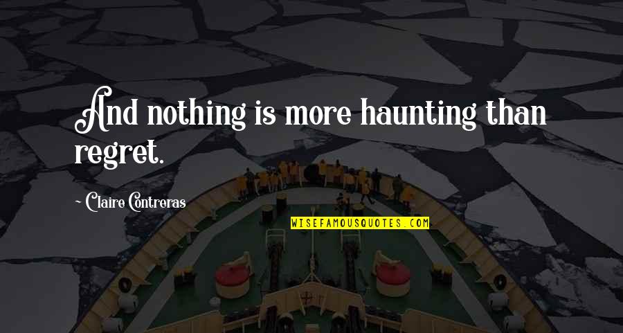 Ginji Amano Quotes By Claire Contreras: And nothing is more haunting than regret.