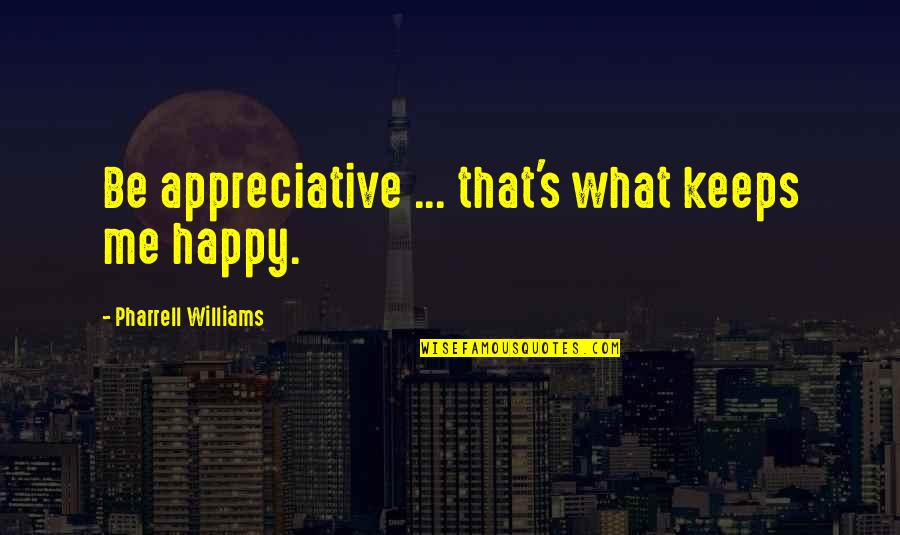 Ginji Sagawa Quotes By Pharrell Williams: Be appreciative ... that's what keeps me happy. Ginji Sagawa Quotes By Pharrell Williams: Be appreciative ... that's what keeps me happy.