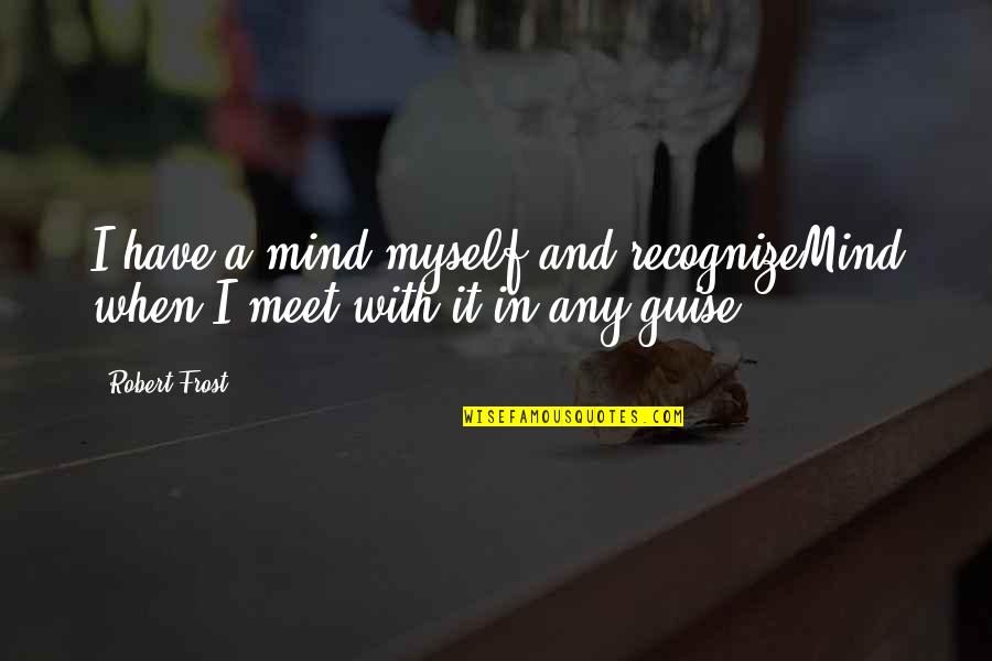 Ginjima Quotes By Robert Frost: I have a mind myself and recognizeMind when