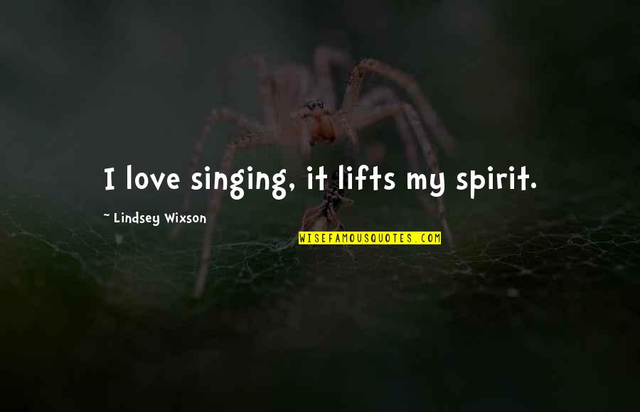 Ginjinha Quotes By Lindsey Wixson: I love singing, it lifts my spirit. Ginjinha Quotes By Lindsey Wixson: I love singing, it lifts my spirit.