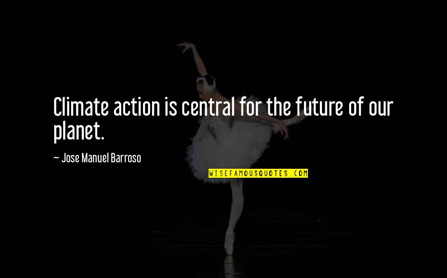 Ginko Quotes By Jose Manuel Barroso: Climate action is central for the future of