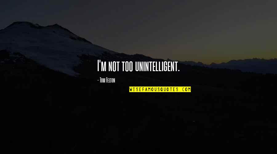Ginko Quotes By Tom Felton: I'm not too unintelligent.