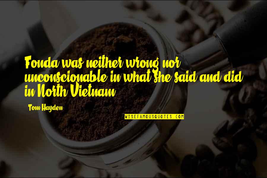 Ginko Sora Quotes By Tom Hayden: Fonda was neither wrong nor unconscionable in what