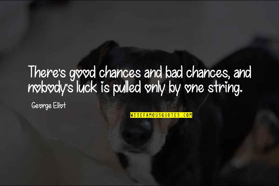 Ginks Garage Quotes By George Eliot: There's good chances and bad chances, and nobody's