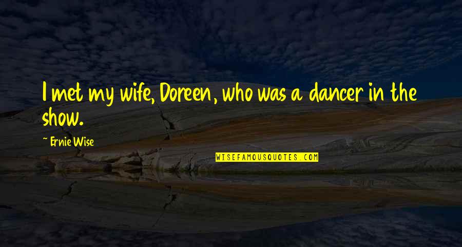Ginks Gun Quotes By Ernie Wise: I met my wife, Doreen, who was a Ginks Gun Quotes By Ernie Wise: I met my wife, Doreen, who was a