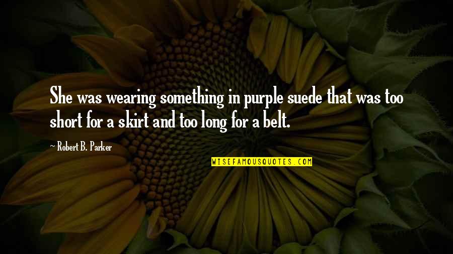 Ginks Gun Quotes By Robert B. Parker: She was wearing something in purple suede that Ginks Gun Quotes By Robert B. Parker: She was wearing something in purple suede that