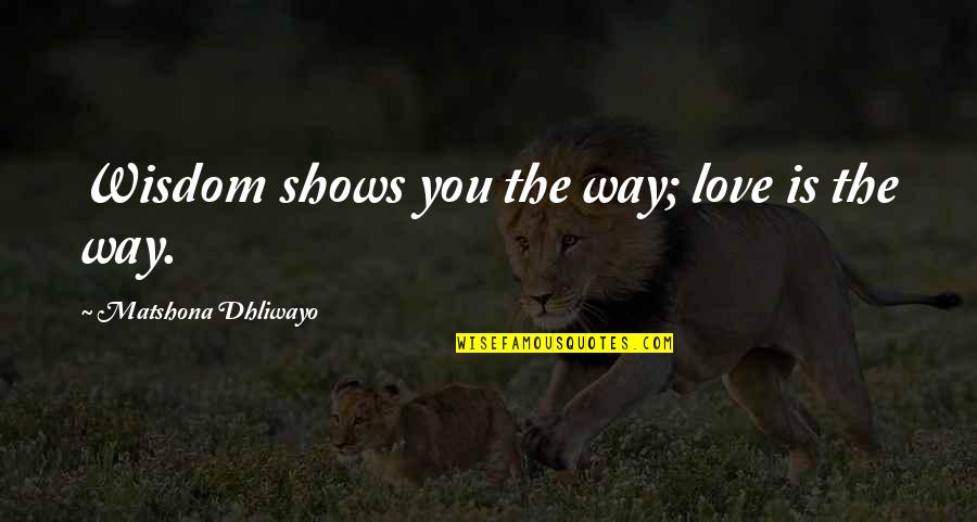 Ginks Quotes By Matshona Dhliwayo: Wisdom shows you the way; love is the Ginks Quotes By Matshona Dhliwayo: Wisdom shows you the way; love is the