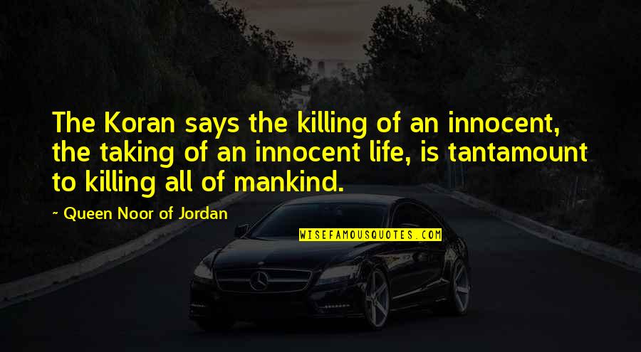 Ginks Quotes By Queen Noor Of Jordan: The Koran says the killing of an innocent, Ginks Quotes By Queen Noor Of Jordan: The Koran says the killing of an innocent,