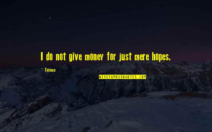 Ginks Quotes By Terence: I do not give money for just mere Ginks Quotes By Terence: I do not give money for just mere