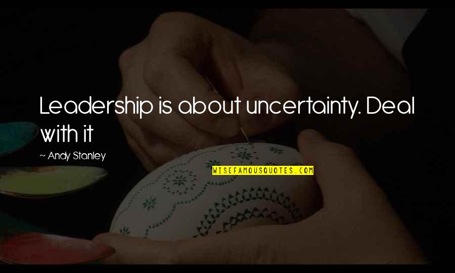 Ginn Quotes By Andy Stanley: Leadership is about uncertainty. Deal with it