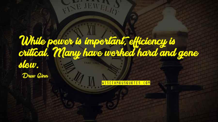 Ginn Quotes By Drew Ginn: While power is important, efficiency is critical. Many