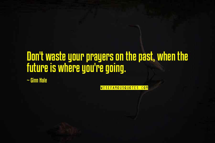 Ginn Quotes By Ginn Hale: Don't waste your prayers on the past, when