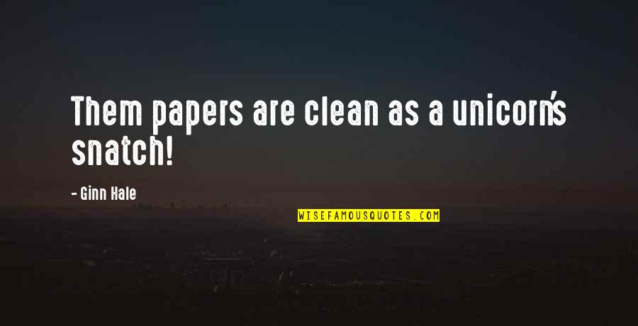 Ginn Quotes By Ginn Hale: Them papers are clean as a unicorn's snatch!