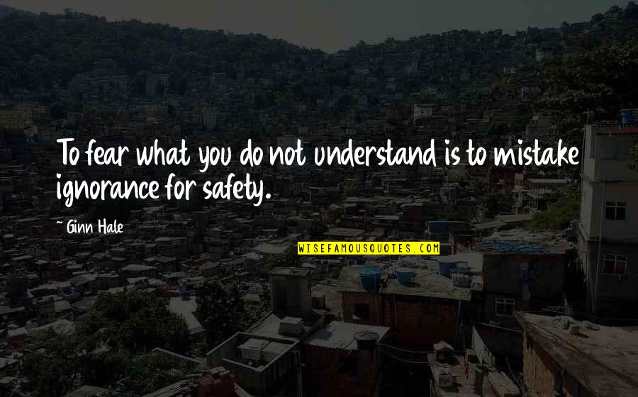 Ginn Quotes By Ginn Hale: To fear what you do not understand is