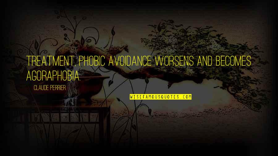 Ginna Roe Quotes By Claude Perrier: treatment, phobic avoidance worsens and becomes Agoraphobia. Ginna Roe Quotes By Claude Perrier: treatment, phobic avoidance worsens and becomes Agoraphobia.