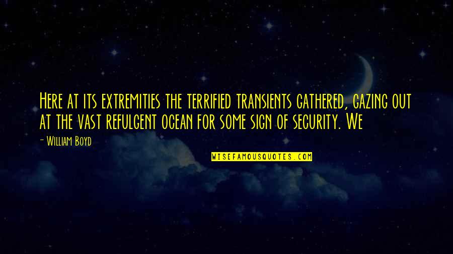 Ginna Roe Quotes By William Boyd: Here at its extremities the terrified transients gathered, Ginna Roe Quotes By William Boyd: Here at its extremities the terrified transients gathered,