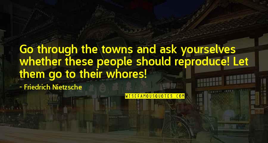 Ginned Cotton Quotes By Friedrich Nietzsche: Go through the towns and ask yourselves whether