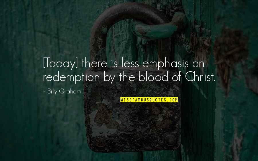 Ginned Quotes By Billy Graham: [Today] there is less emphasis on redemption by