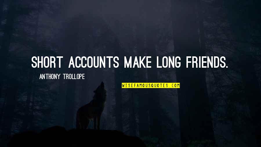 Ginnel Quotes By Anthony Trollope: Short accounts make long friends. Ginnel Quotes By Anthony Trollope: Short accounts make long friends.