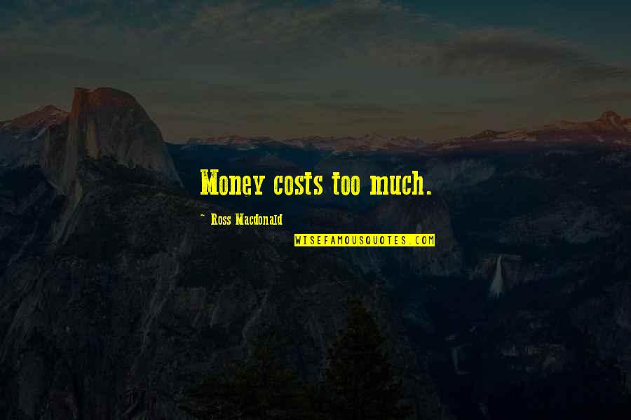 Ginnetti Oil Quotes By Ross Macdonald: Money costs too much.