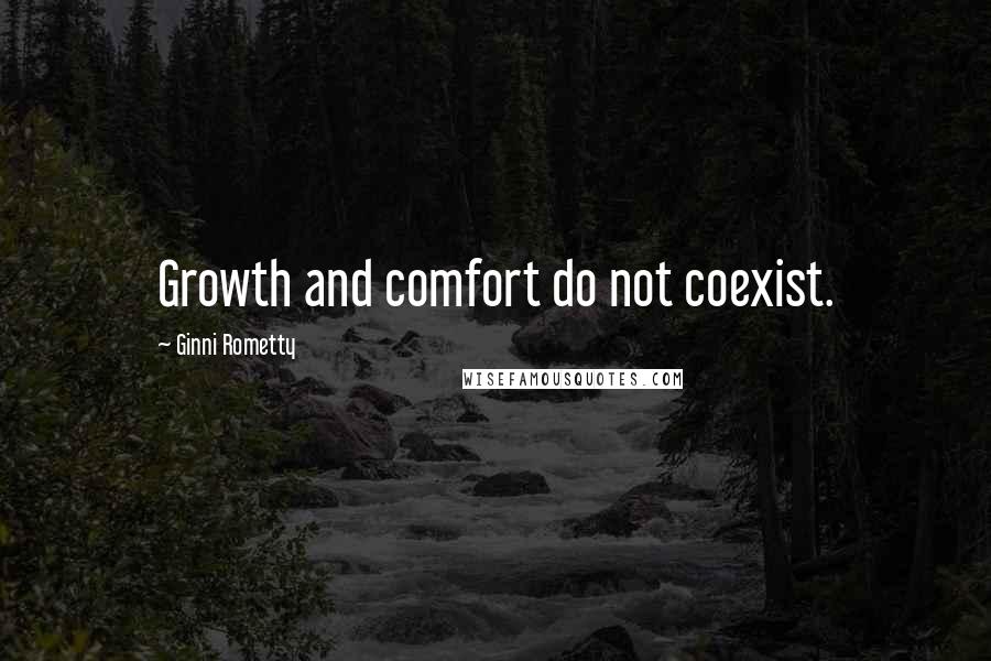 Ginni Rometty quotes: Growth and comfort do not coexist.