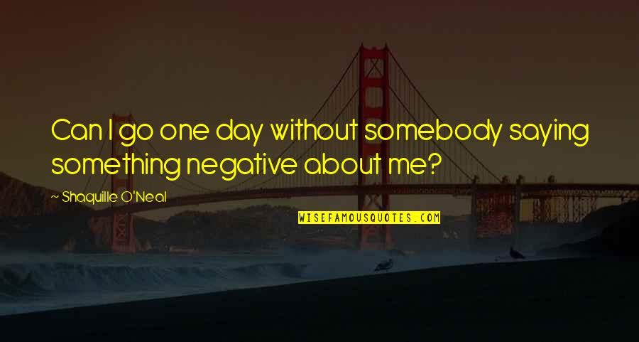 Ginnie Mae Quotes By Shaquille O'Neal: Can I go one day without somebody saying