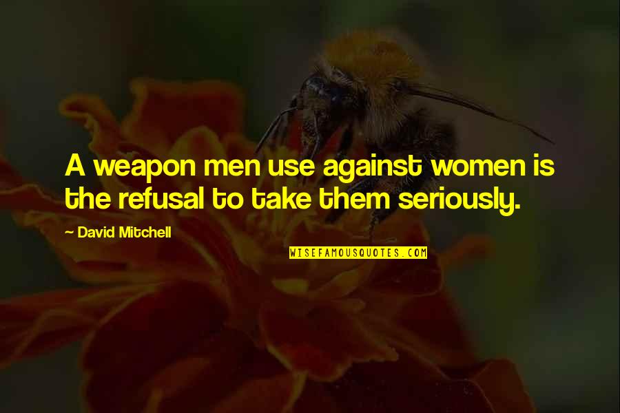 Ginnie Maes Quotes By David Mitchell: A weapon men use against women is the
