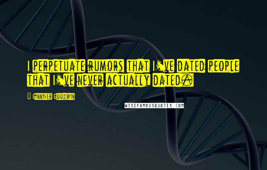 Ginnifer Goodwin quotes: I perpetuate rumors that I've dated people that I've never actually dated.