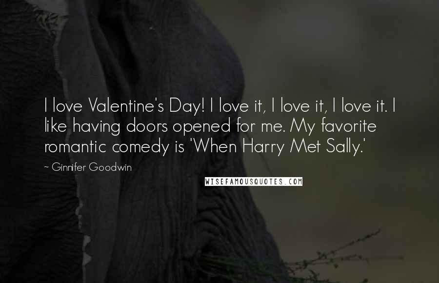 Ginnifer Goodwin quotes: I love Valentine's Day! I love it, I love it, I love it. I like having doors opened for me. My favorite romantic comedy is 'When Harry Met Sally.' Ginnifer Goodwin quotes: I love Valentine's Day! I love it, I love it, I love it. I like having doors opened for me. My favorite romantic comedy is 'When Harry Met Sally.'