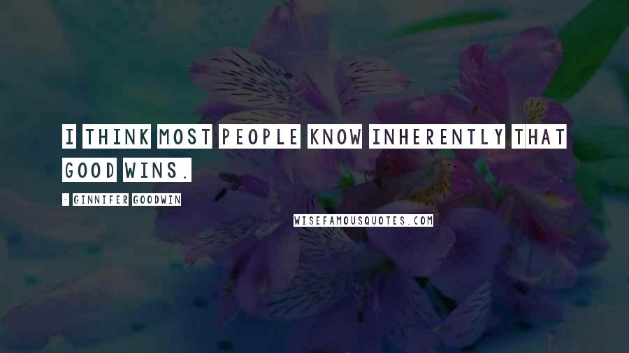 Ginnifer Goodwin quotes: I think most people know inherently that good wins.