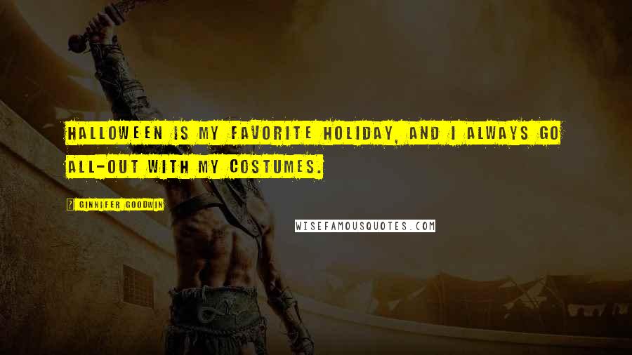Ginnifer Goodwin quotes: Halloween is my favorite holiday, and I always go all-out with my costumes.