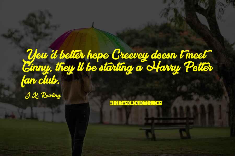 Ginny And Harry Quotes By J.K. Rowling: You'd better hope Creevey doesn't meet Ginny, they'll