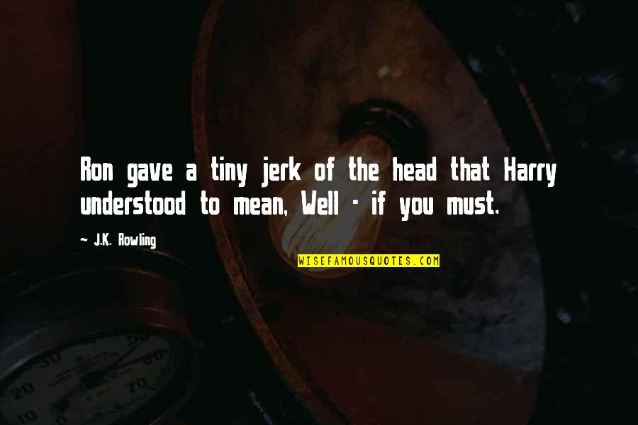 Ginny And Harry Quotes By J.K. Rowling: Ron gave a tiny jerk of the head
