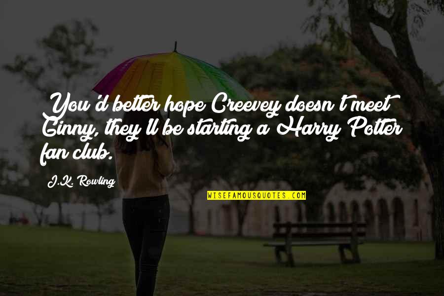 Ginny Harry Potter Quotes By J.K. Rowling: You'd better hope Creevey doesn't meet Ginny, they'll